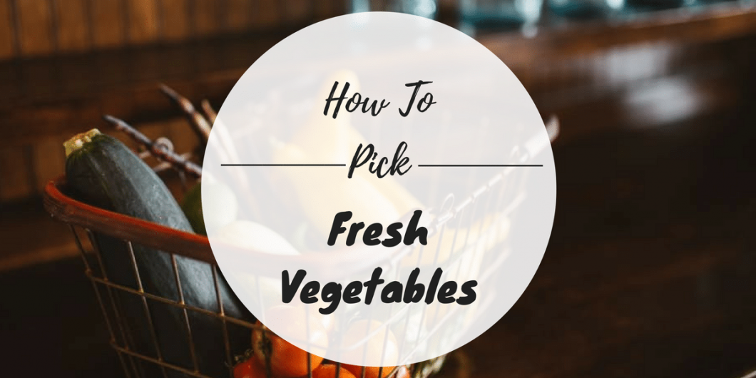how-to-pick-fresh-vegetables how-to-pick-fresh-vegetables