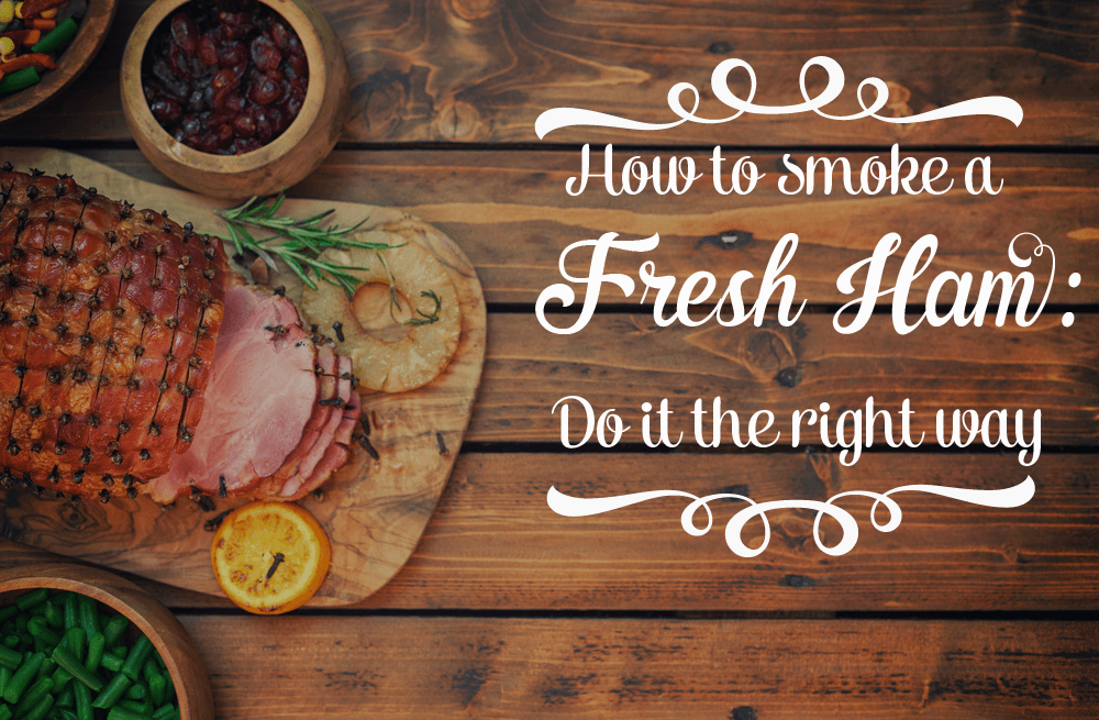 How To Smoke Fresh Ham - The Definitive Smoking Guide
