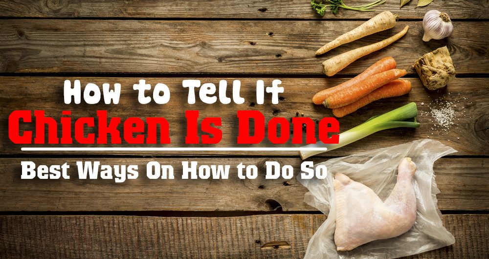 How to Tell If Chicken Is Done: Best Ways On How to Do So
