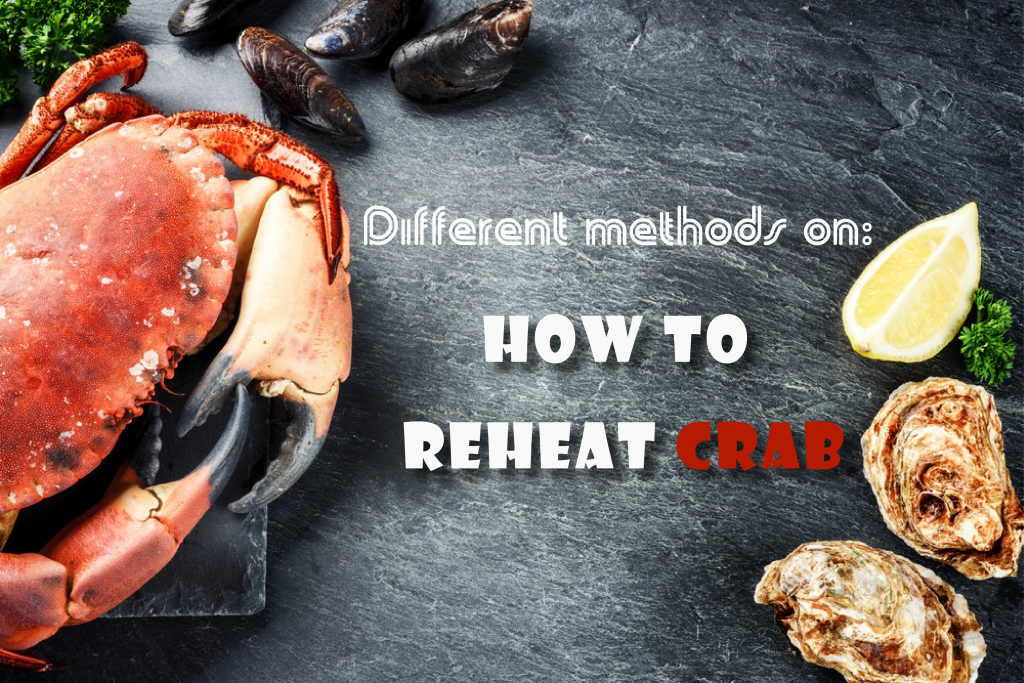How To Reheat Crab Meat Leftovers? Tips, Tricks And Safety Concerns