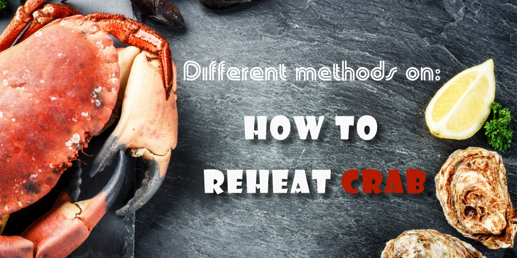 How To Reheat Crab Meat Leftovers? Tips, Tricks And Safety Concerns